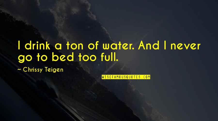 Regulamentar Significado Quotes By Chrissy Teigen: I drink a ton of water. And I Regulamentar Significado Quotes By Chrissy Teigen: I drink a ton of water. And I