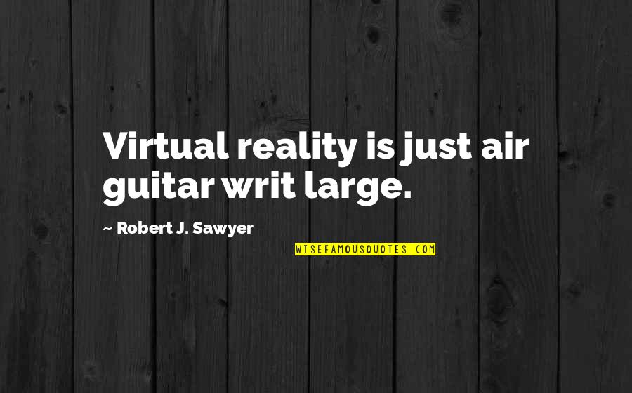 Regulamentar Significado Quotes By Robert J. Sawyer: Virtual reality is just air guitar writ large. Regulamentar Significado Quotes By Robert J. Sawyer: Virtual reality is just air guitar writ large.