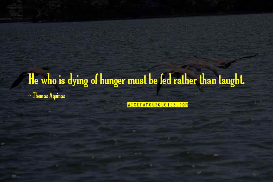 Regular Days Quotes By Thomas Aquinas: He who is dying of hunger must be