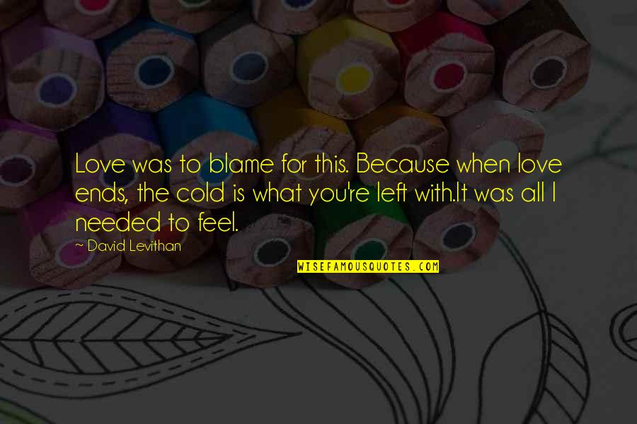 Regular Habits Quotes By David Levithan: Love was to blame for this. Because when Regular Habits Quotes By David Levithan: Love was to blame for this. Because when