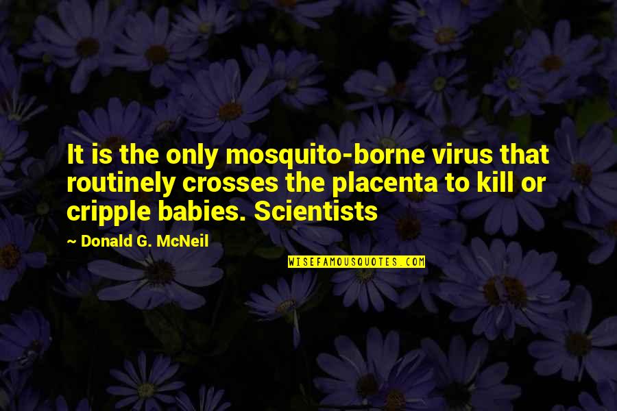 Regular Habits Quotes By Donald G. McNeil: It is the only mosquito-borne virus that routinely Regular Habits Quotes By Donald G. McNeil: It is the only mosquito-borne virus that routinely