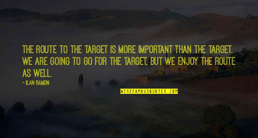 Regular Habits Quotes By Ilan Ramon: The route to the target is more important Regular Habits Quotes By Ilan Ramon: The route to the target is more important