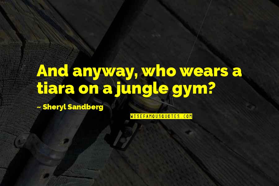 Regular Habits Quotes By Sheryl Sandberg: And anyway, who wears a tiara on a Regular Habits Quotes By Sheryl Sandberg: And anyway, who wears a tiara on a