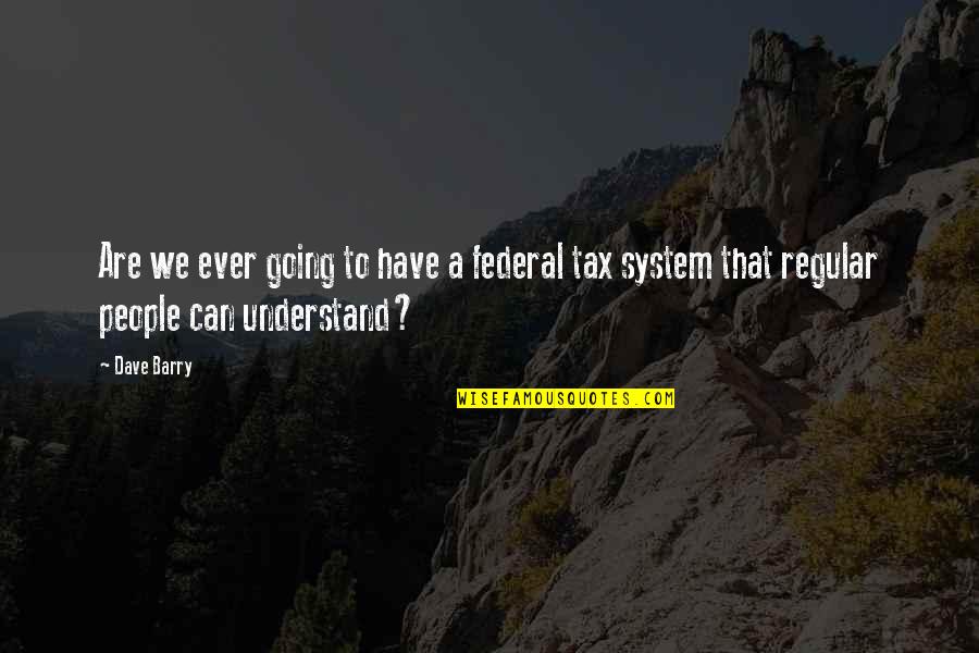 Regular People Quotes By Dave Barry: Are we ever going to have a federal