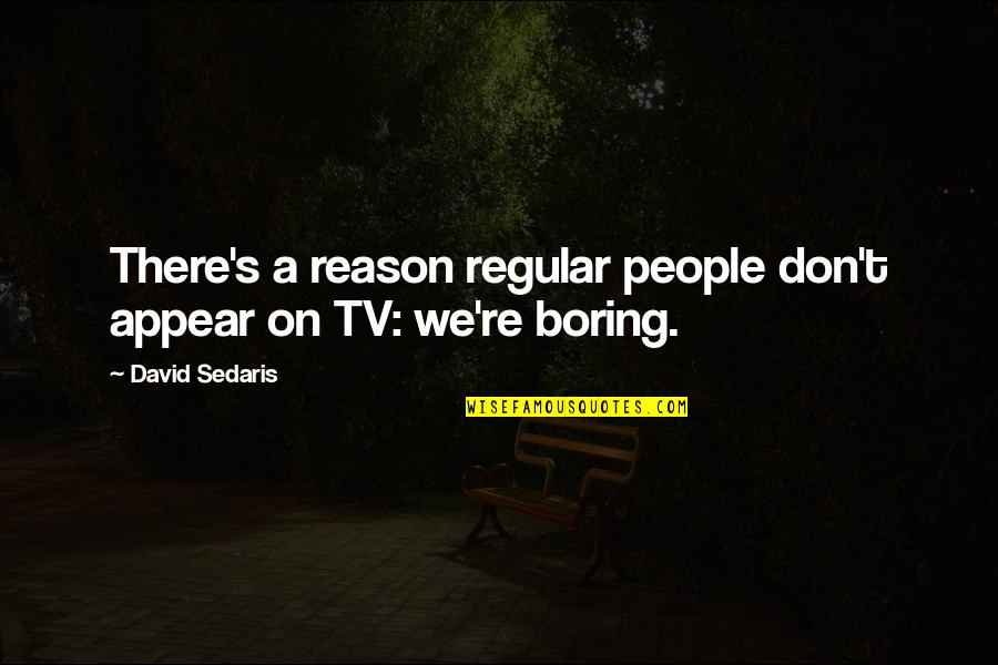 Regular People Quotes By David Sedaris: There's a reason regular people don't appear on