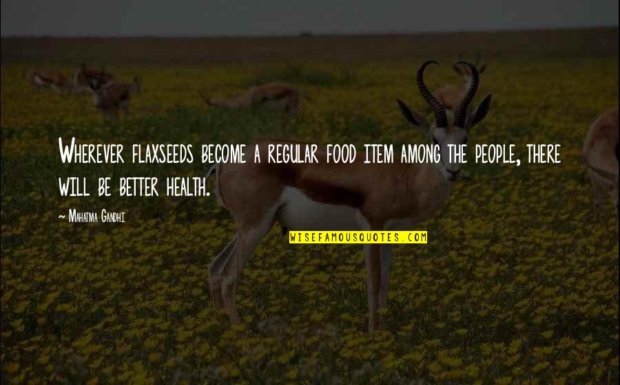 Regular People Quotes By Mahatma Gandhi: Wherever flaxseeds become a regular food item among