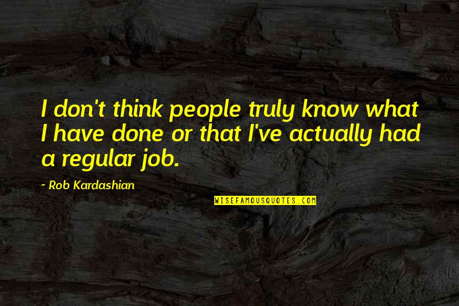 Regular People Quotes By Rob Kardashian: I don't think people truly know what I