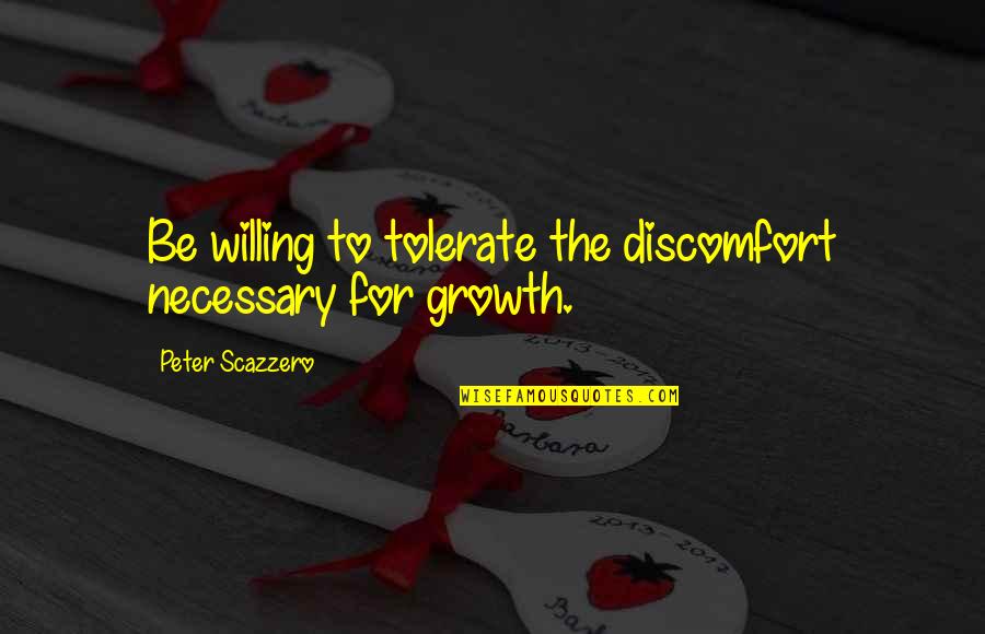 Regular Pioneer Quotes By Peter Scazzero: Be willing to tolerate the discomfort necessary for