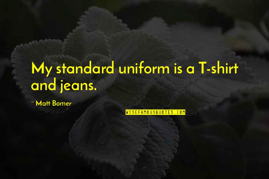Regular Show Love Quotes By Matt Bomer: My standard uniform is a T-shirt and jeans.