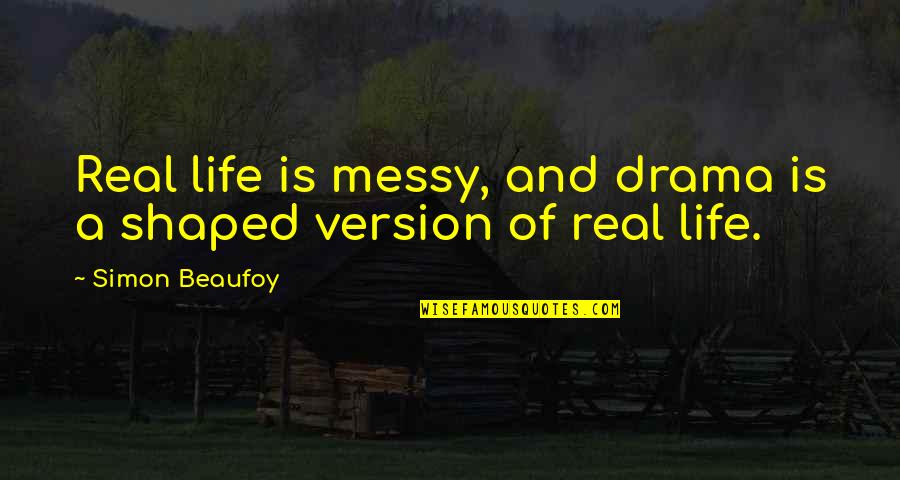 Regular Show Love Quotes By Simon Beaufoy: Real life is messy, and drama is a