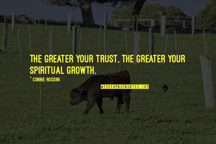 Regular Stuff Quotes By Connie Rossini: The greater your trust, the greater your spiritual