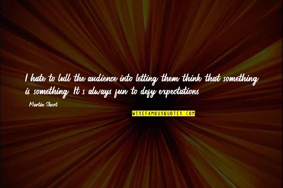 Regularities In The World Quotes By Martin Short: I hate to lull the audience into letting Regularities In The World Quotes By Martin Short: I hate to lull the audience into letting