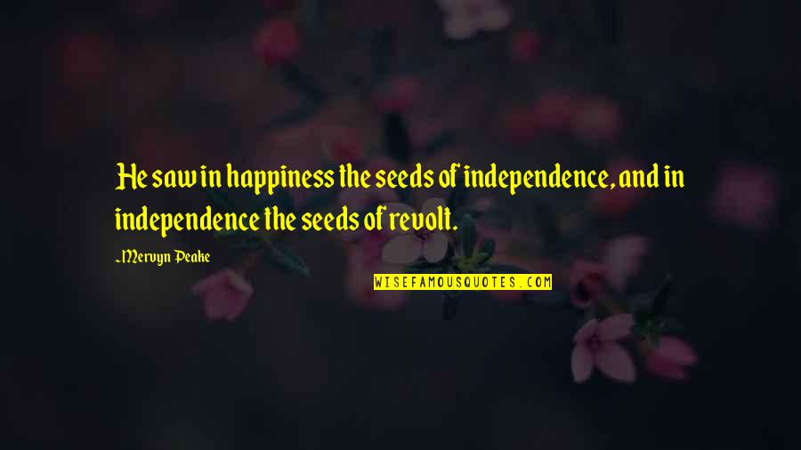 Regularity In School Quotes By Mervyn Peake: He saw in happiness the seeds of independence,