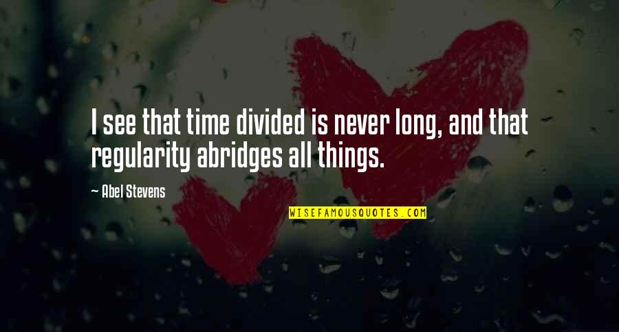 Regularity Quotes By Abel Stevens: I see that time divided is never long,