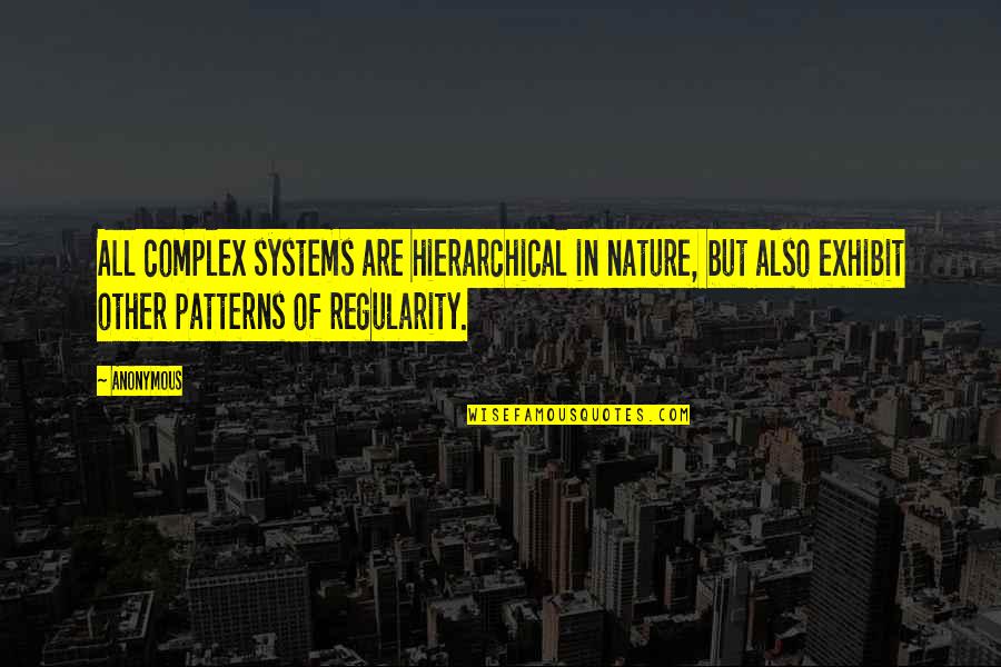 Regularity Quotes By Anonymous: All complex systems are hierarchical in nature, but