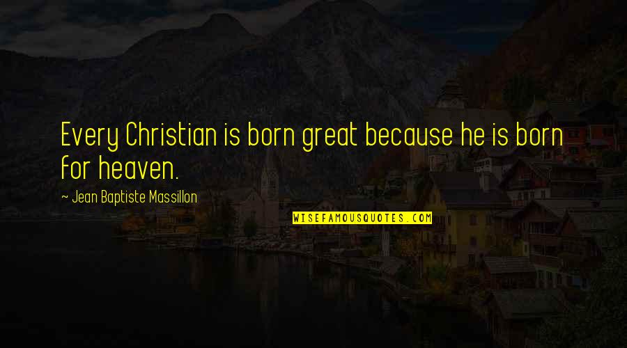 Regularity Quotes By Jean Baptiste Massillon: Every Christian is born great because he is