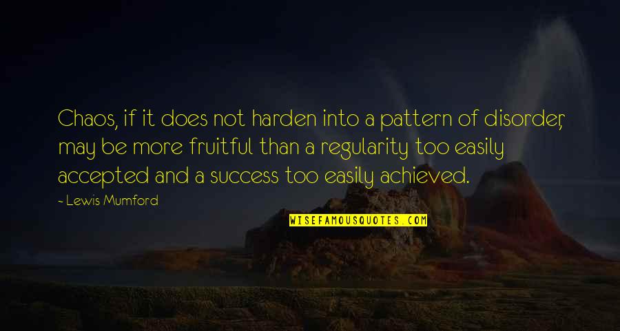 Regularity Quotes By Lewis Mumford: Chaos, if it does not harden into a