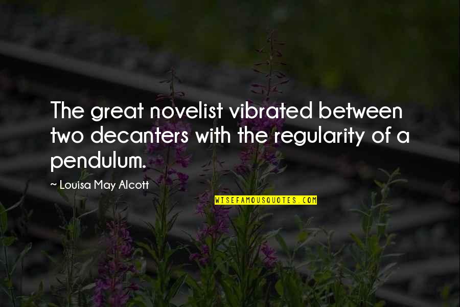 Regularity Quotes By Louisa May Alcott: The great novelist vibrated between two decanters with