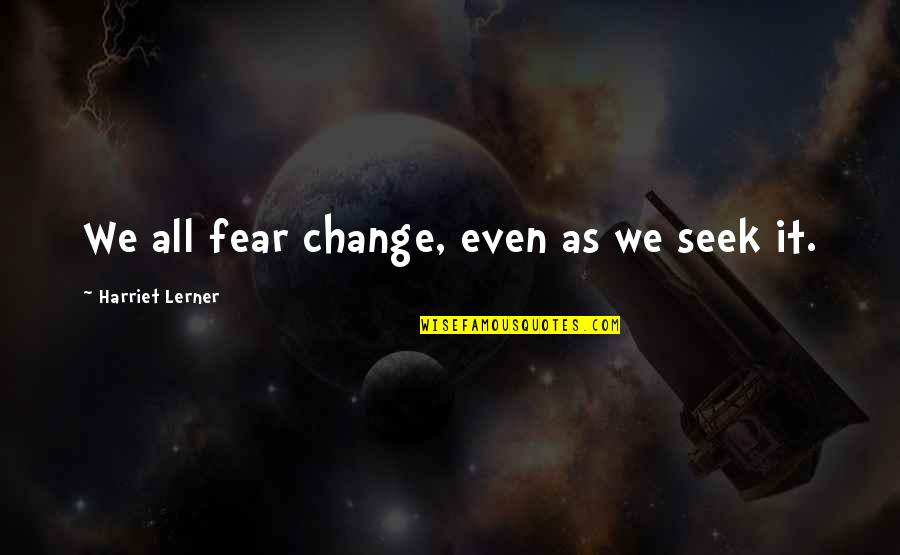 Regularize Quotes By Harriet Lerner: We all fear change, even as we seek