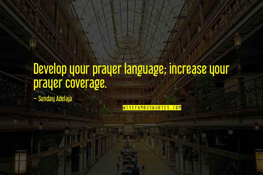 Regularized Quotes By Sunday Adelaja: Develop your prayer language; increase your prayer coverage.