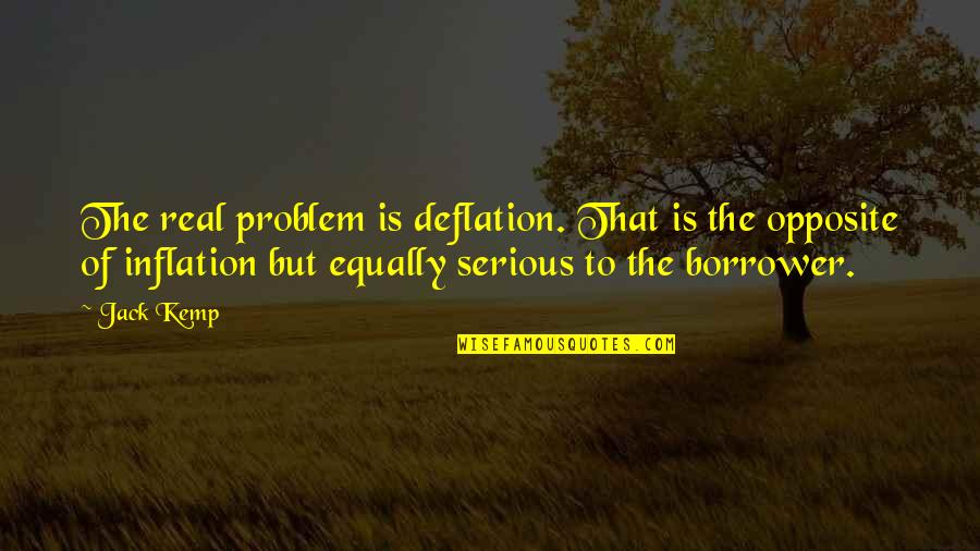 Regularly In Spanish Quotes By Jack Kemp: The real problem is deflation. That is the