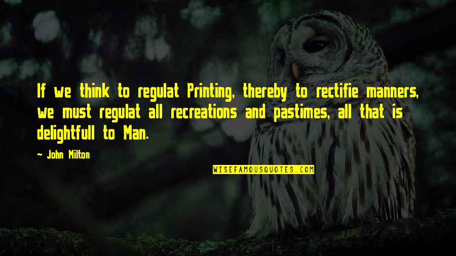 Regulat Quotes By John Milton: If we think to regulat Printing, thereby to