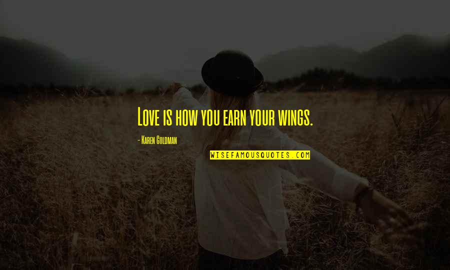 Regulat Quotes By Karen Goldman: Love is how you earn your wings.