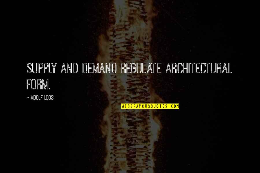 Regulate Quotes By Adolf Loos: Supply and demand regulate architectural form.