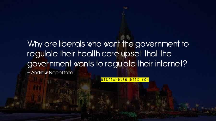 Regulate Quotes By Andrew Napolitano: Why are liberals who want the government to