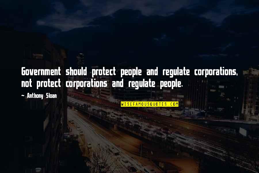 Regulate Quotes By Anthony Sloan: Government should protect people and regulate corporations, not