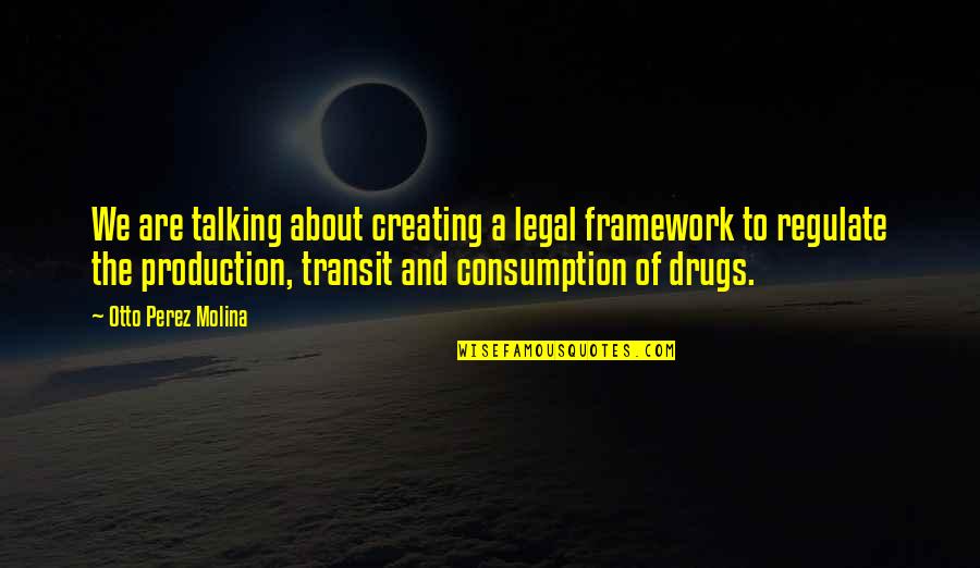 Regulate Quotes By Otto Perez Molina: We are talking about creating a legal framework