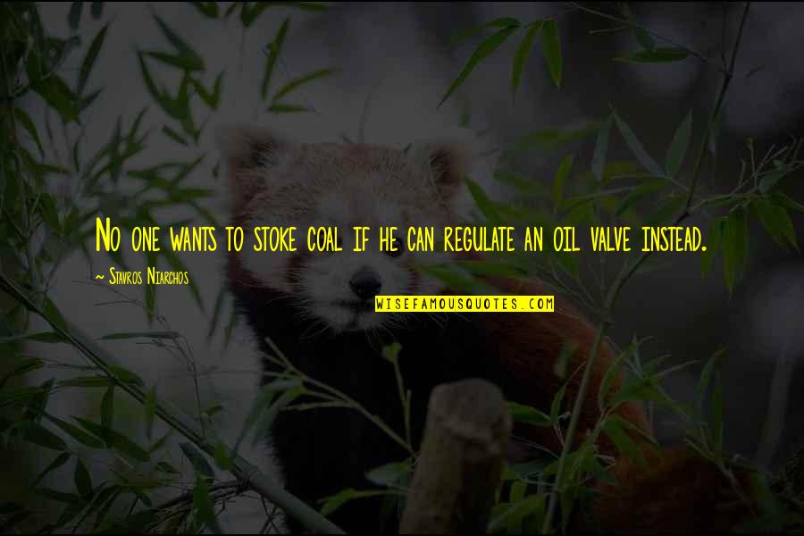 Regulate Quotes By Stavros Niarchos: No one wants to stoke coal if he