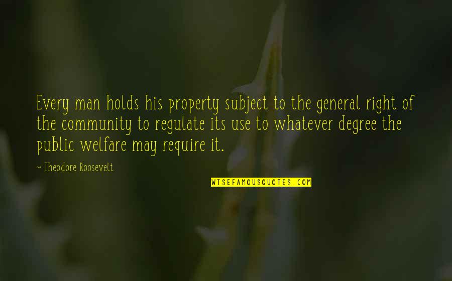 Regulate Quotes By Theodore Roosevelt: Every man holds his property subject to the