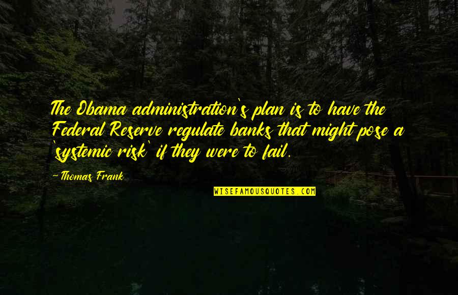 Regulate Quotes By Thomas Frank: The Obama administration's plan is to have the