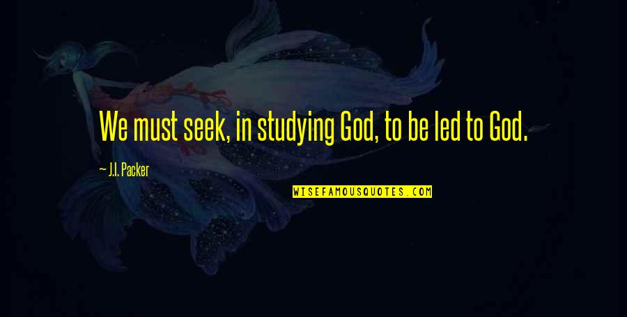 Regulated Industries Quotes By J.I. Packer: We must seek, in studying God, to be
