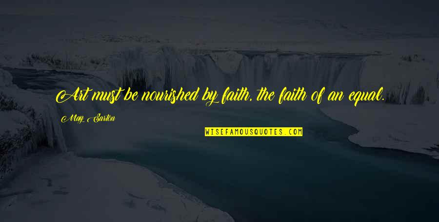 Regulated Industries Quotes By May Sarton: Art must be nourished by faith, the faith