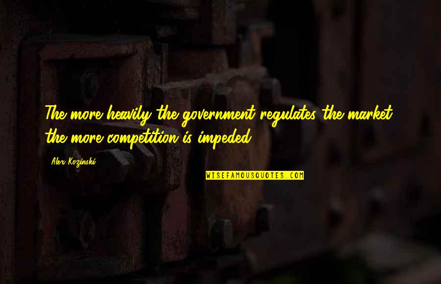 Regulates Quotes By Alex Kozinski: The more heavily the government regulates the market,