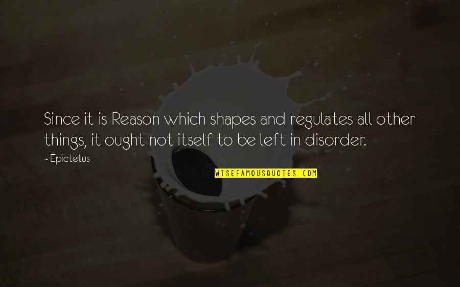 Regulates Quotes By Epictetus: Since it is Reason which shapes and regulates