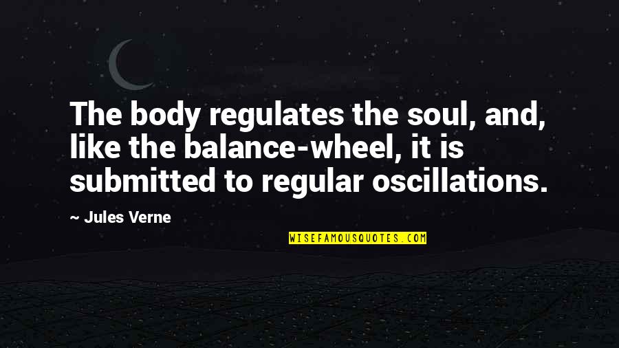Regulates Quotes By Jules Verne: The body regulates the soul, and, like the