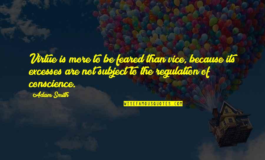 Regulation Quotes By Adam Smith: Virtue is more to be feared than vice,
