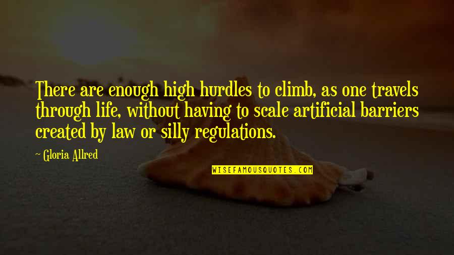 Regulation Quotes By Gloria Allred: There are enough high hurdles to climb, as Regulation Quotes By Gloria Allred: There are enough high hurdles to climb, as