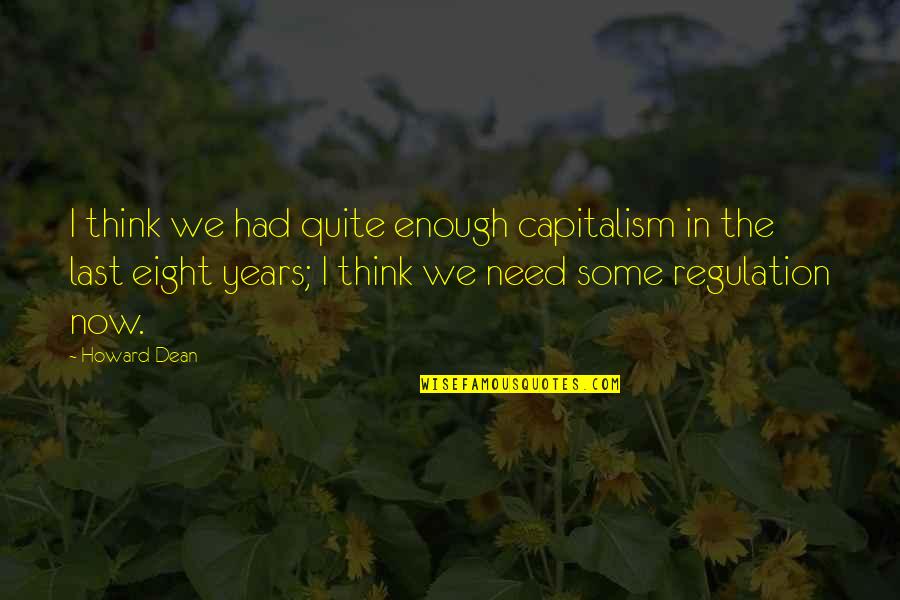 Regulation Quotes By Howard Dean: I think we had quite enough capitalism in