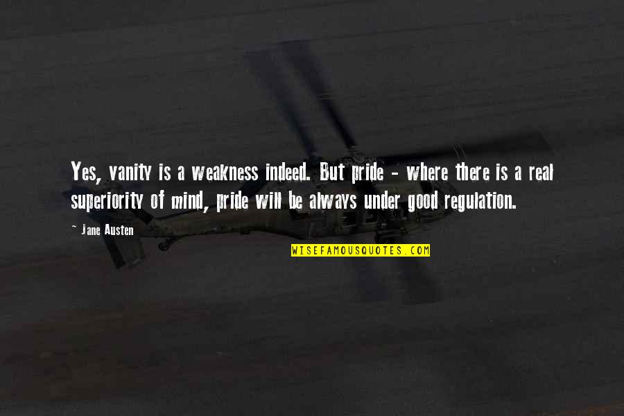 Regulation Quotes By Jane Austen: Yes, vanity is a weakness indeed. But pride