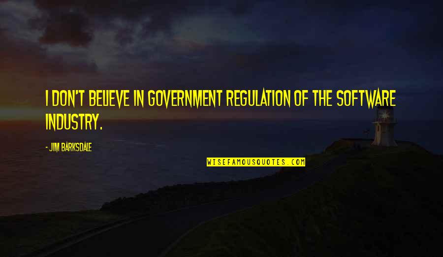 Regulation Quotes By Jim Barksdale: I don't believe in government regulation of the