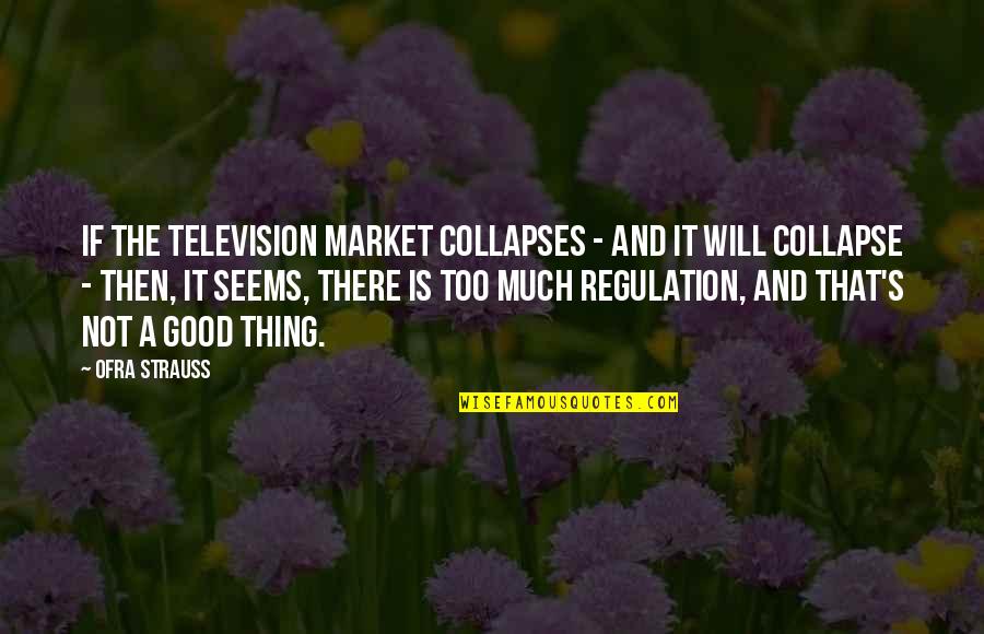 Regulation Quotes By Ofra Strauss: If the television market collapses - and it