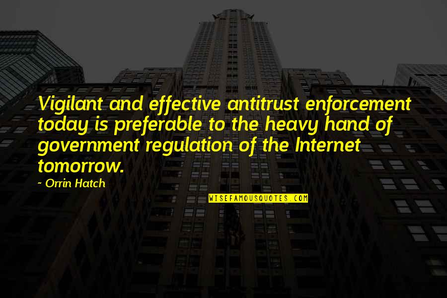 Regulation Quotes By Orrin Hatch: Vigilant and effective antitrust enforcement today is preferable