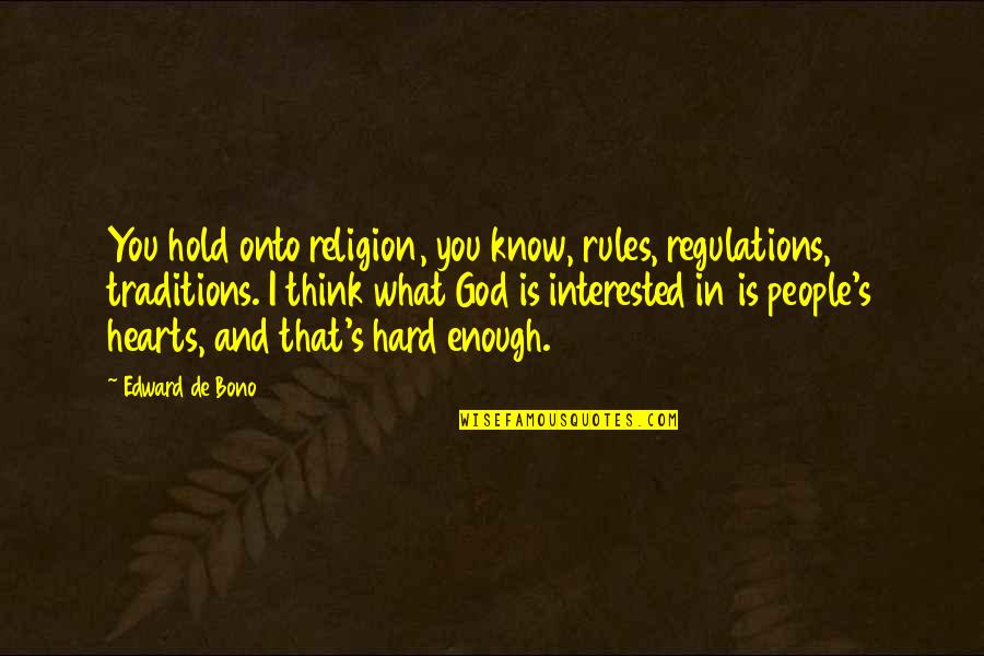 Regulations Quotes By Edward De Bono: You hold onto religion, you know, rules, regulations,