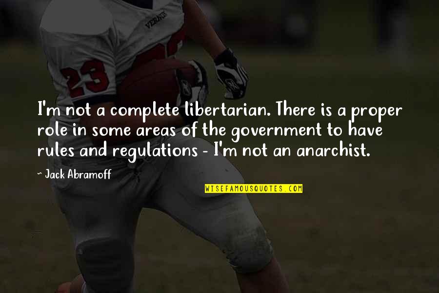 Regulations Quotes By Jack Abramoff: I'm not a complete libertarian. There is a