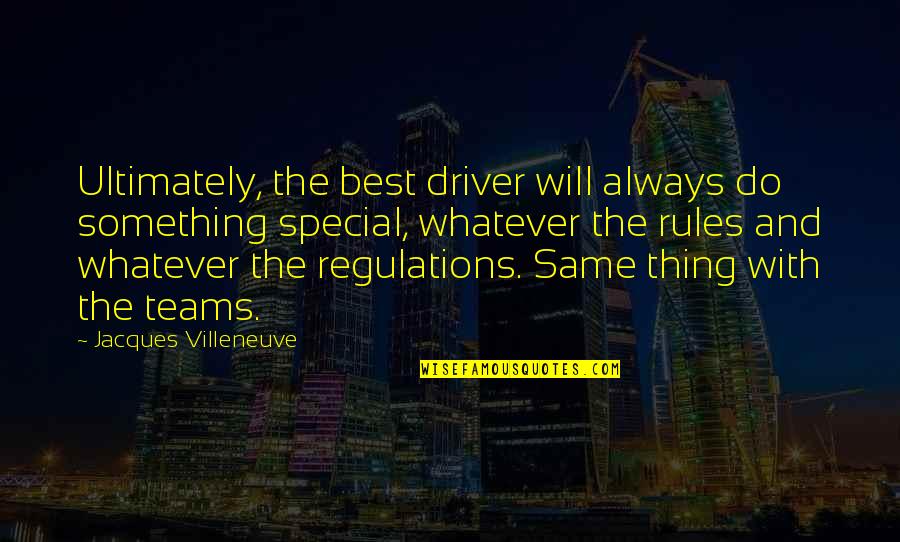 Regulations Quotes By Jacques Villeneuve: Ultimately, the best driver will always do something