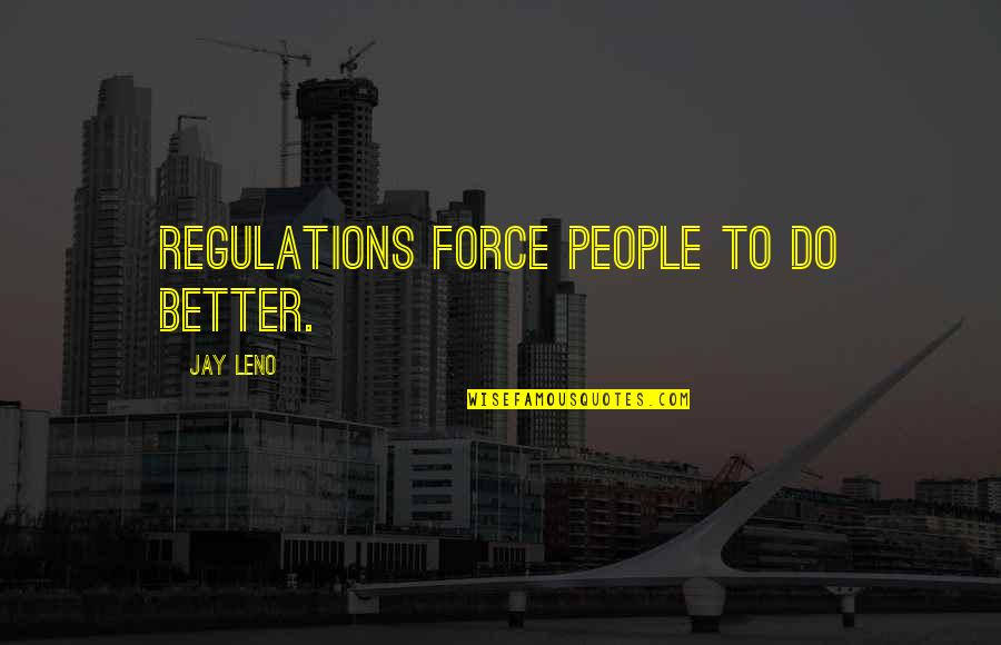 Regulations Quotes By Jay Leno: Regulations force people to do better.